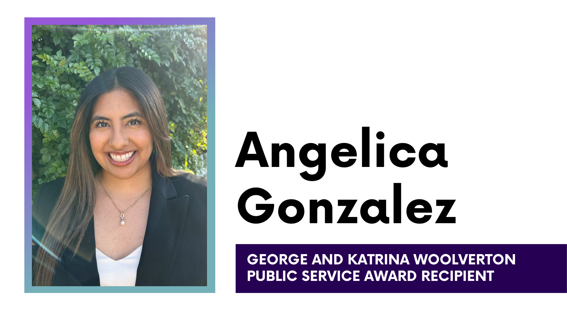 Angelica Gonzalez - George and Katrina Woolverton Public Service Award Recipient
