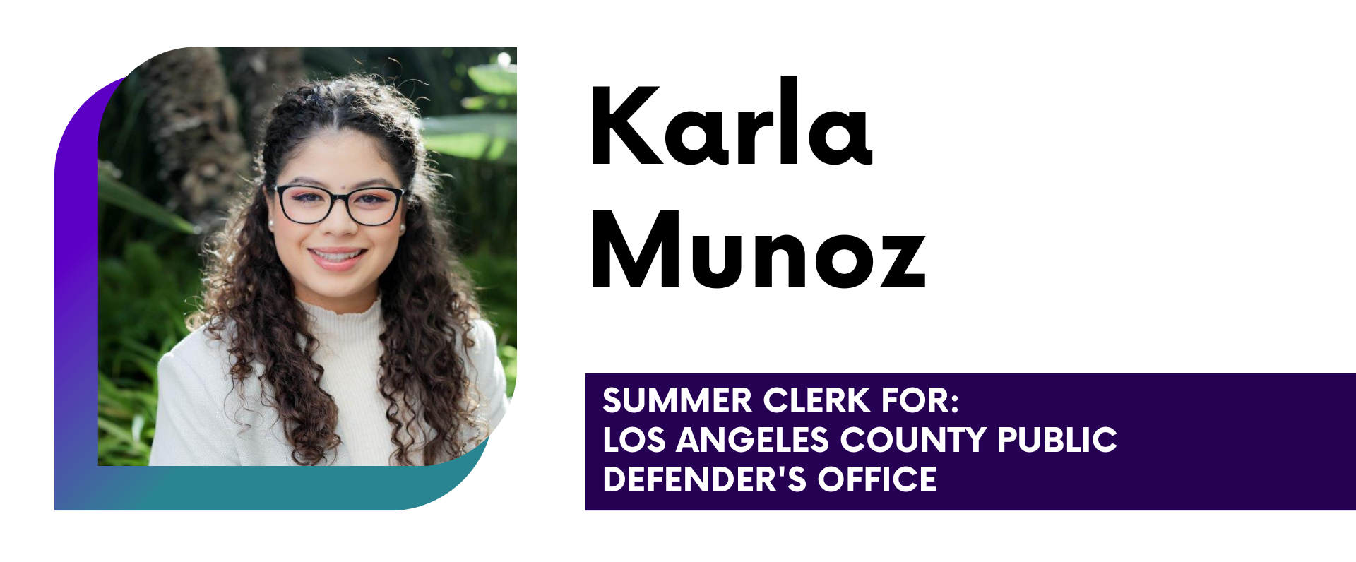 Karla Munoz Summer Clerk for: Los Angeles County Public Defender's Office