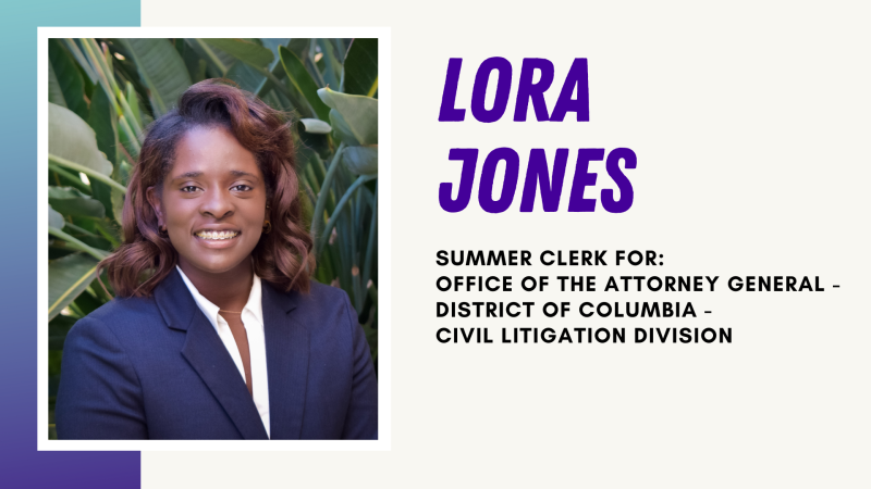 Lora Jones Summer Clerk for: Office of the Attorney General - District of Columbia - Civil Litigation Division