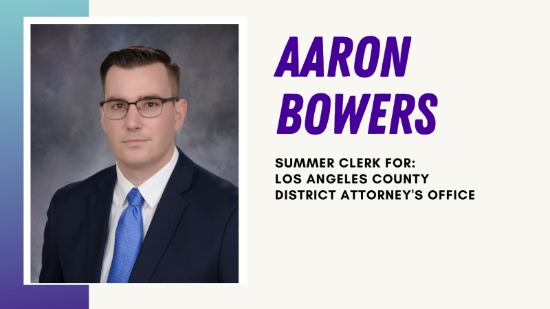 Aaron Bowers Summer Clerk for Los Angeles County District Attorney's Office