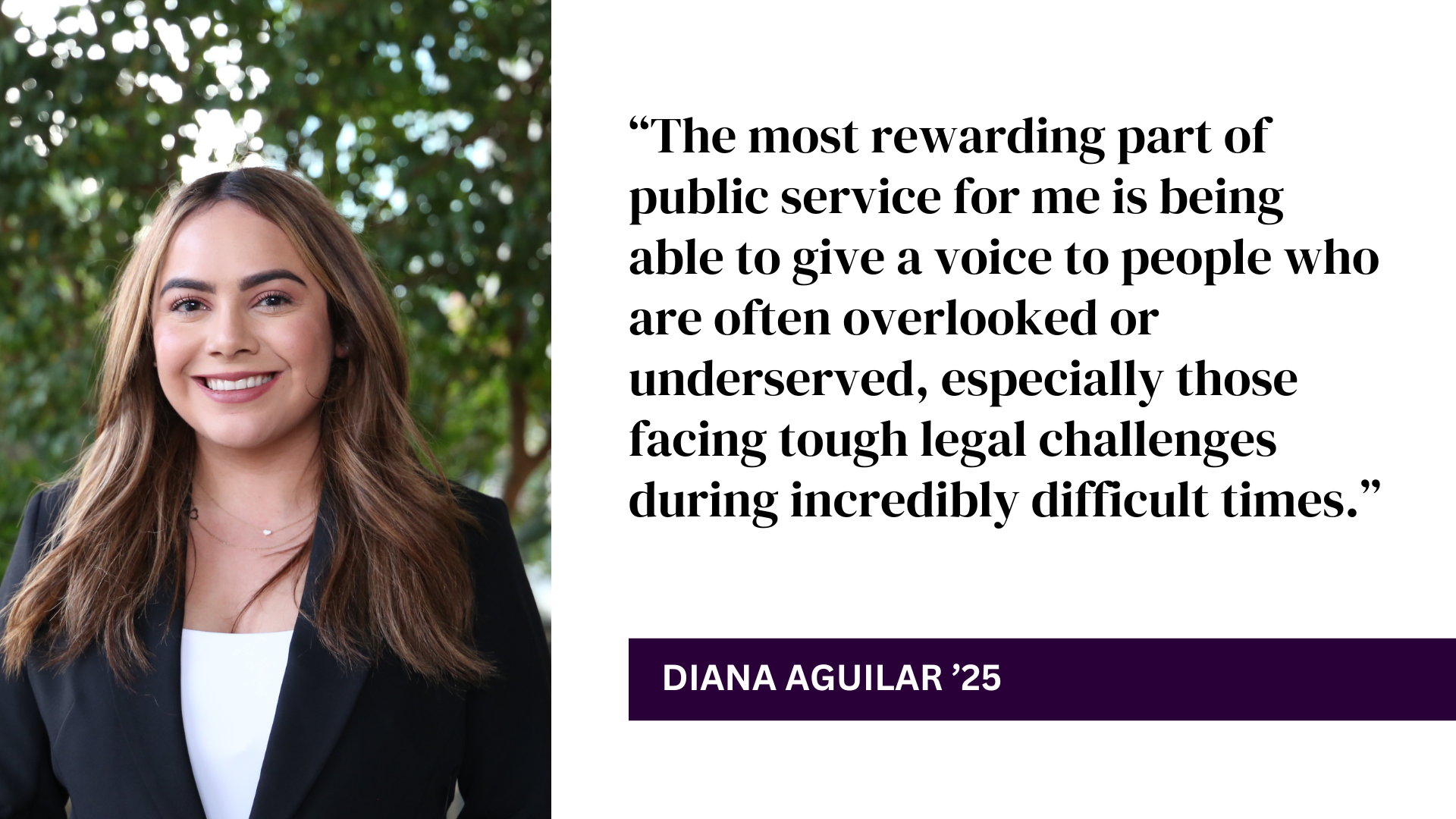 Diana Aguilar headshot with quote: “The most rewarding part of public service for me is being able to give a voice to people who are often overlooked or underserved, especially those facing tough legal challenges during incredibly difficult times.”