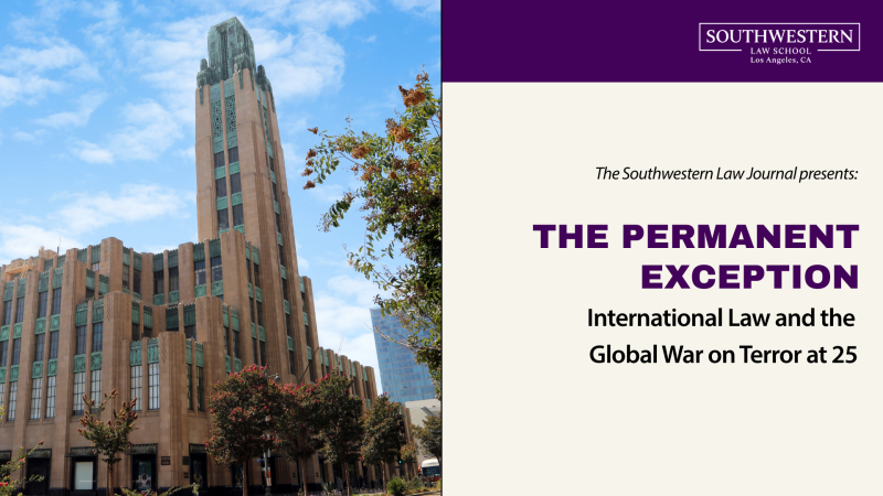 The Southwestern Law Journal presents: The Permanent Exception: International Law and the Global War on Terror at 25