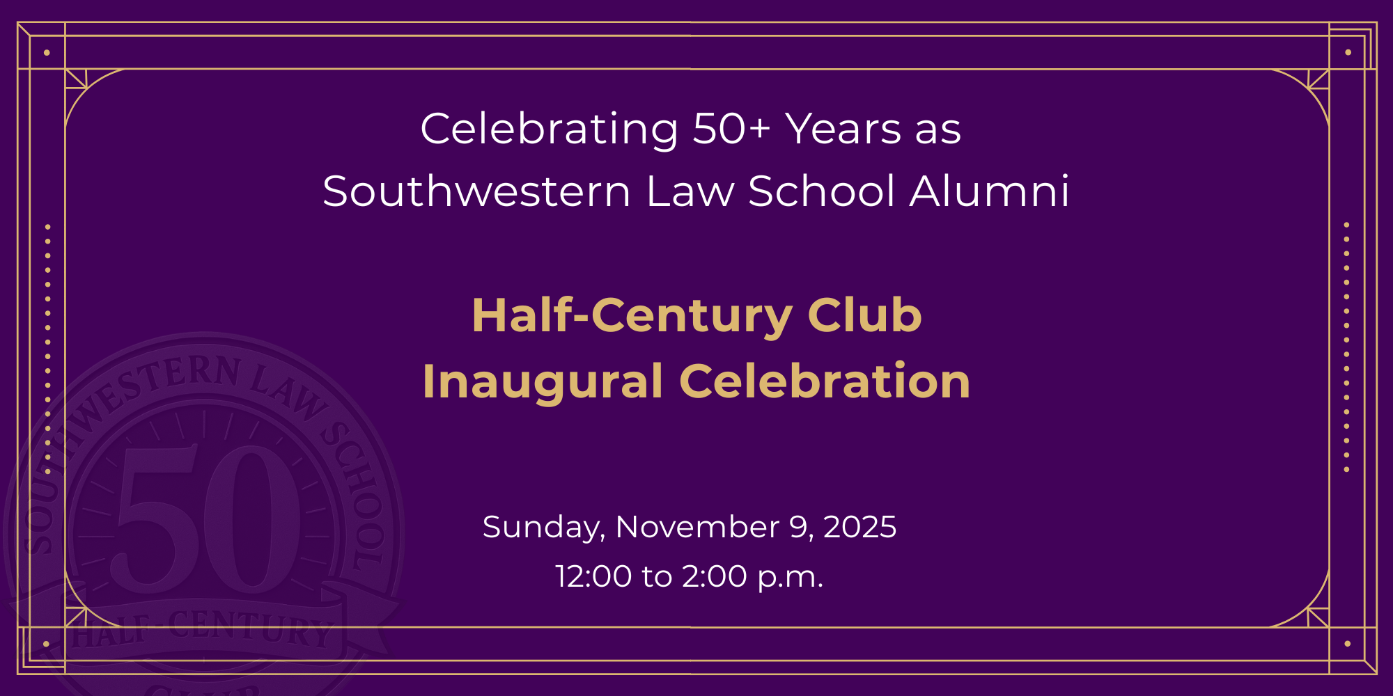 Celebrating 50+ Years as Southwestern Law School Alumni, Half-Century Club Inaugural Celebration, Sunday, November 9, 2025, 12:00 to 2:00 p.m.