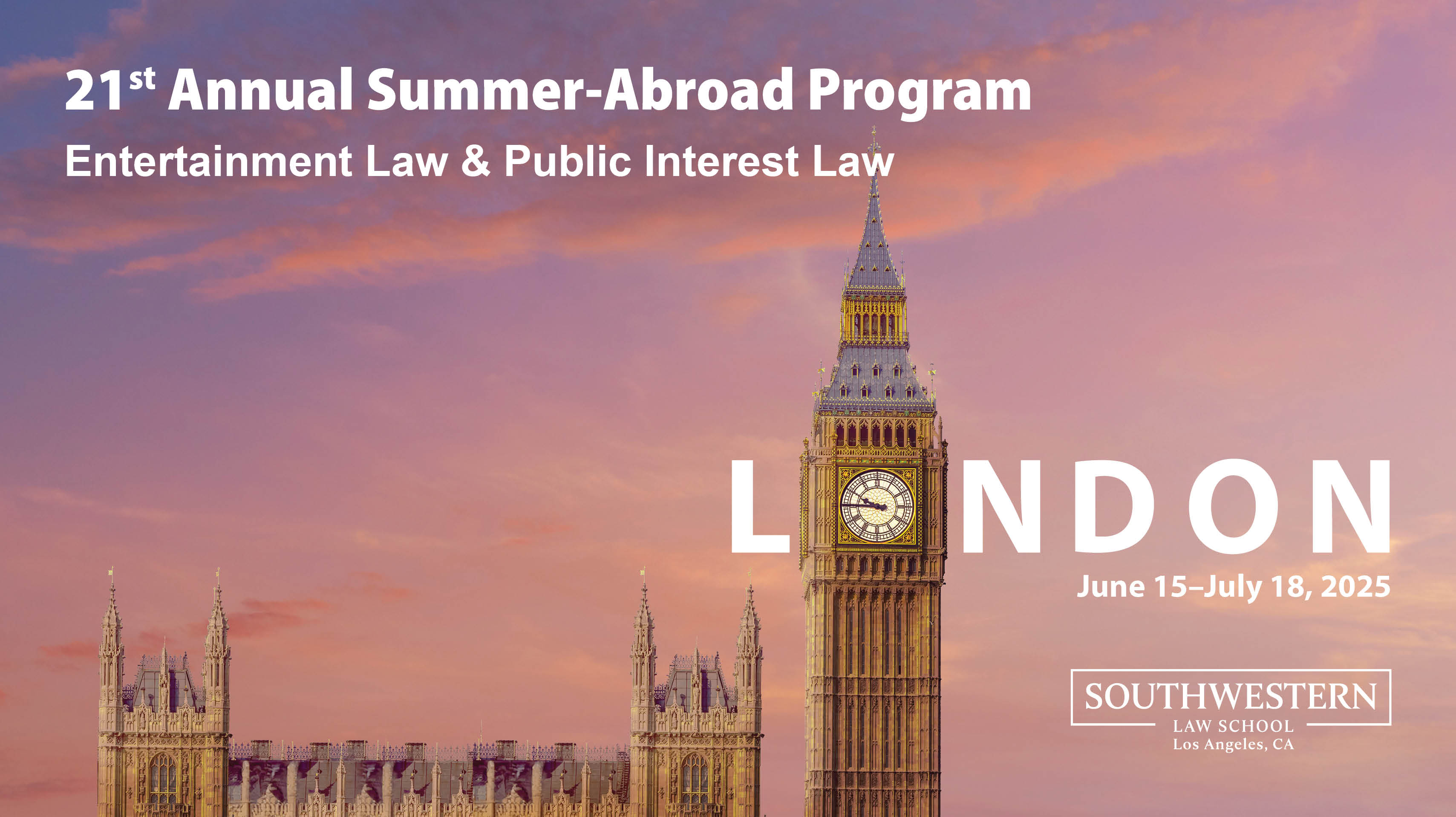 21st Annual Summer-Abroad Program - Entertainment Law & Public Interest Law - London June 15-July 18, 2025 text over image of Big Ben tower against dusky pink sky