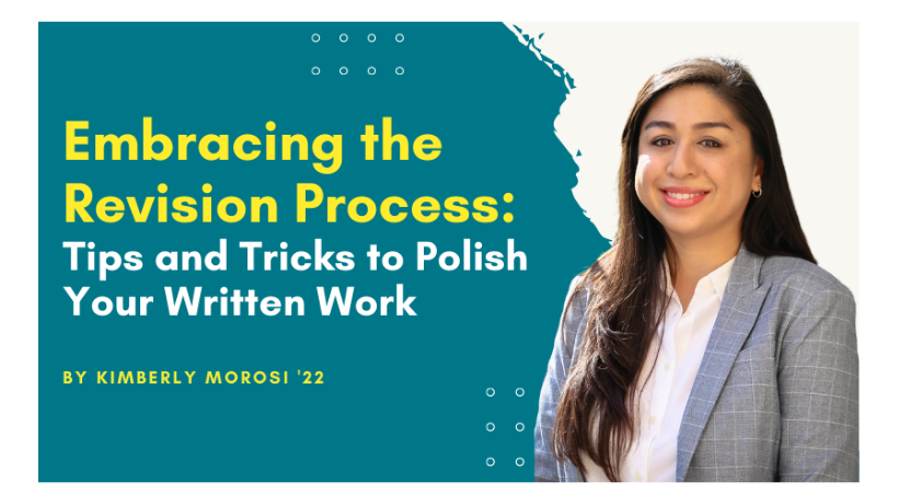 Image - Text Embracing the Revision Process Tips and Tricks to Polish Your Written Work - by Kimberly Morosi '22 over dark teal background with image of Kimberly Morosi next to it.