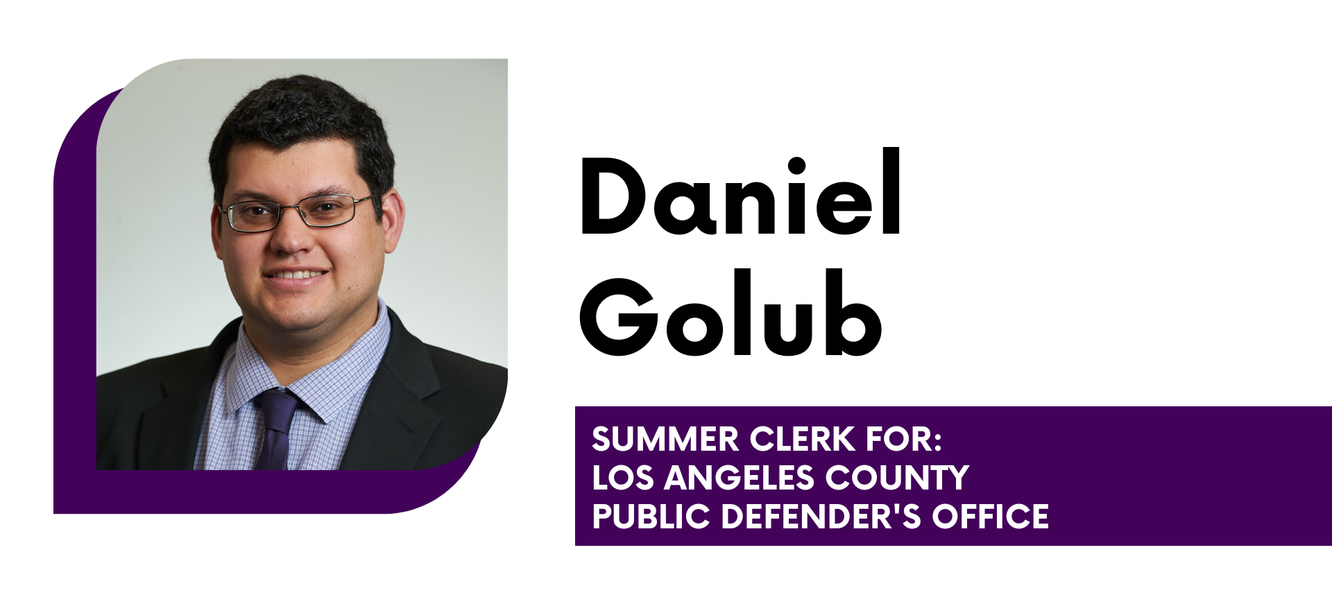 Daniel Golub Summer Clerk for Los Angeles County Public Defender's Office