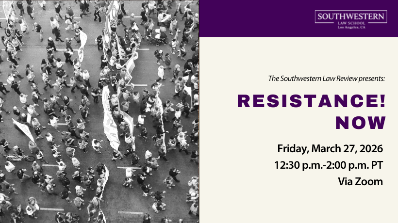 The Southwestern Law Review presents: Resistance! Now on Friday, March 27, 2026, 12:30 p.m.-2:00 p.m. PT via Zoom featuring black and white image of an aerial view of marchers in a protest