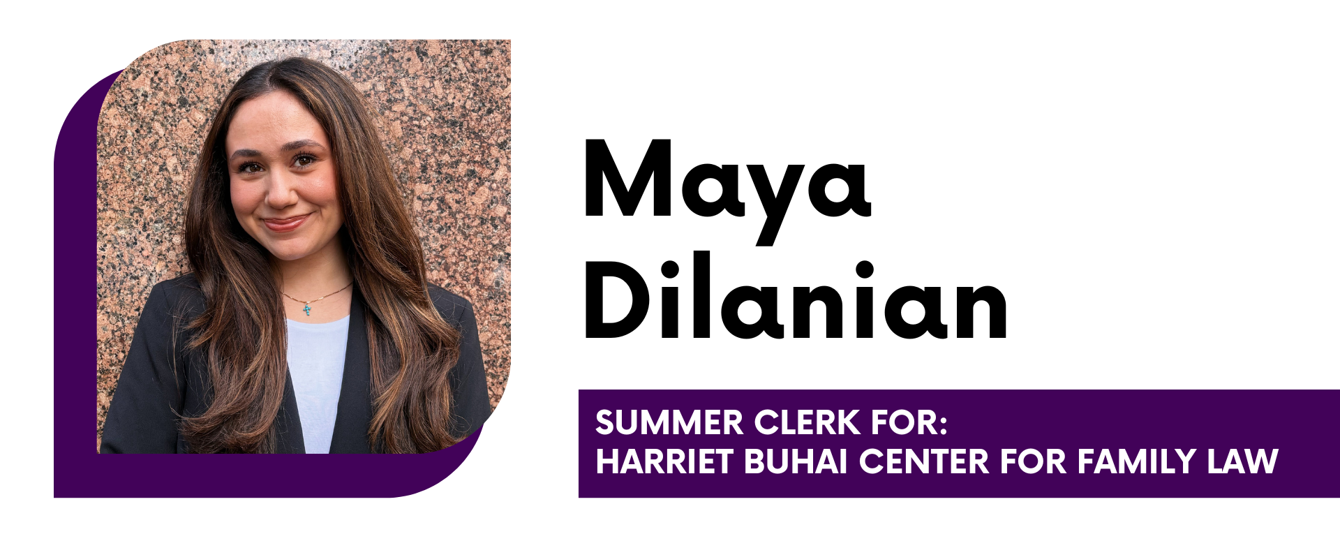 Maya Dilanian Summer Clerk for: Harriet Buhai Center for Family Law