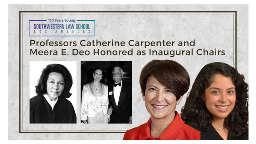 Southwestern Law School has honored two outstanding law professors with chairs. Catherine Carpenter is now the inaugural Honorable Arleigh M. and William T. Woods Chair, and Meera E. Deo is the inaugural Honorable Vaino Spencer Chair. Logo: Southwestern Law School, Los Angeles, 100 years young