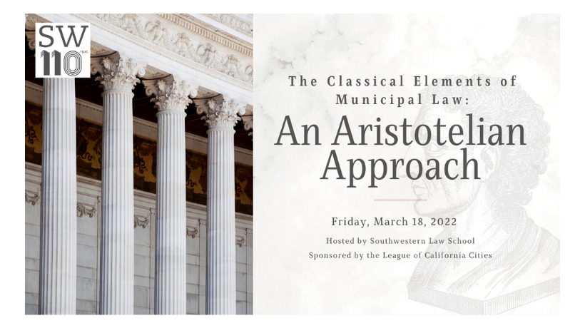 Image -  Text "The Classical Elements of Municipal Law: An Aristotelian Approach, Friday, March 18, 2022, Hosted by Southwestern Law School Sponsored by the League of California Cities," laid over light beige tone image of Roman columns and drawing of Aristotle