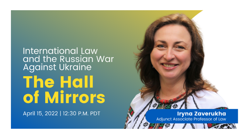 Professor Iryna Zaverukha headshot over an ombre blue and yellow background with text, "International Law and the Russian War Against Ukraine The Hall of Mirrors, April 15, 2022 | 12:30 P.M. PST" to the left