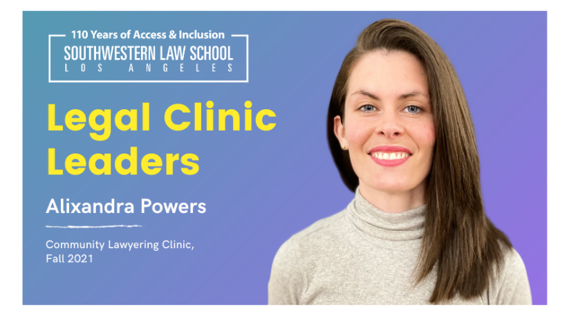  Alixandra Powers headshot on blue to purple ombre background with text, "Legal Clinic Leaders Alixandra Powers, Community Lawyering Clinic,  Fall 2021" on the left hand side with Southwestern Law School 110 Year logo