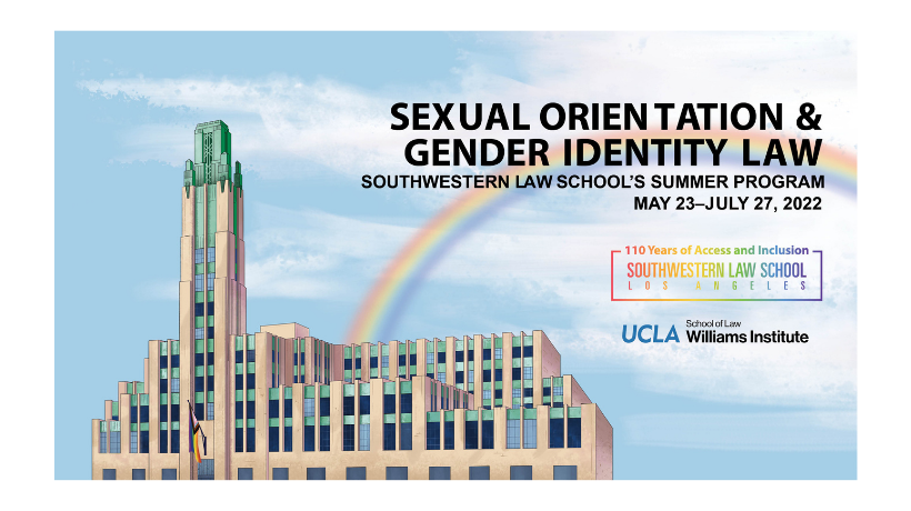 Illustration of the Bullocks Wilshire building with a Pride Flag and rainbow behind it with a rainbow ombre version of the SWLAW 110 Years of Access and Inclusion logo and The Williams Institute at UCLA School of Law logo. Text overlay reads “Sexual Orientation & Gender Identity Law – Southwestern Law School’s Summer Program May 23-July 27, 2022.” 
