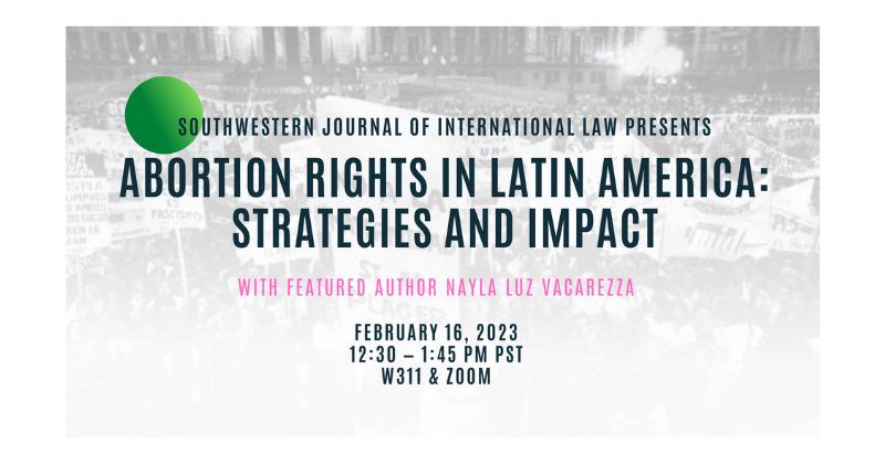 Southwestern Journal of International Law Presents Abortion Rights in Latin America Strategies and Impact — February 16, 2023