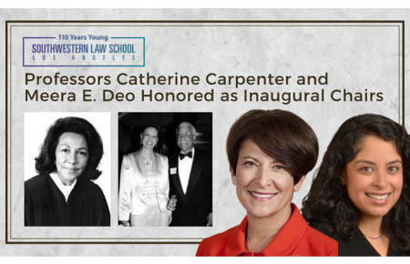 Southwestern Law School has honored two outstanding law professors with chairs. Catherine Carpenter is now the inaugural Honorable Arleigh M. and William T. Woods Chair, and Meera E. Deo is the inaugural Honorable Vaino Spencer Chair. Logo: Southwestern Law School, Los Angeles, 100 years young