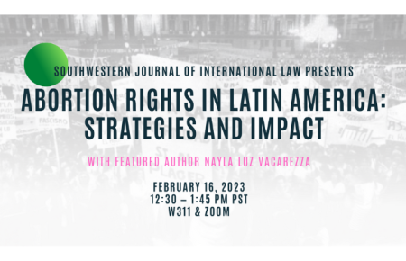 Southwestern Journal of International Law Presents Abortion Rights in Latin America Strategies and Impact — February 16, 2023